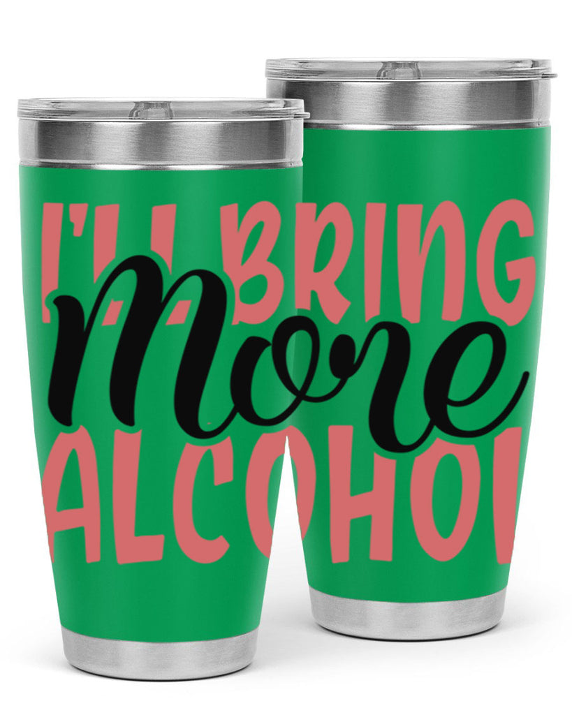 ill bring more alcohol Style 52#- Best Friend- Tumbler