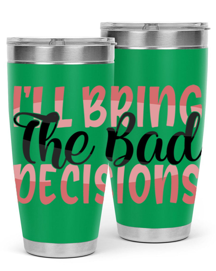 ill bring the bad decisions Style 50#- Best Friend- Tumbler