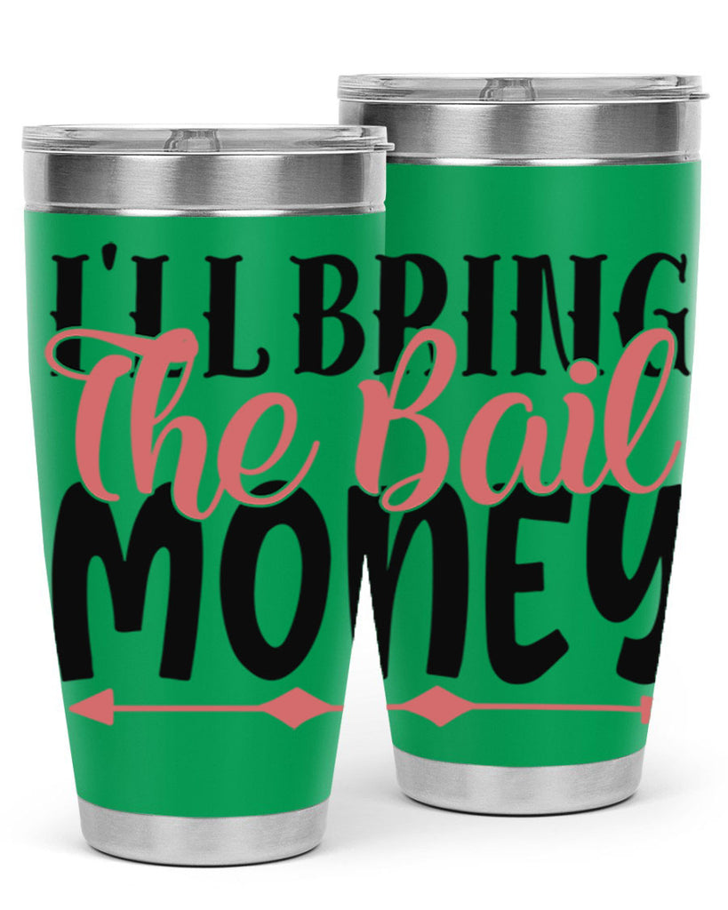 ill bring the bail money Style 49#- Best Friend- Tumbler