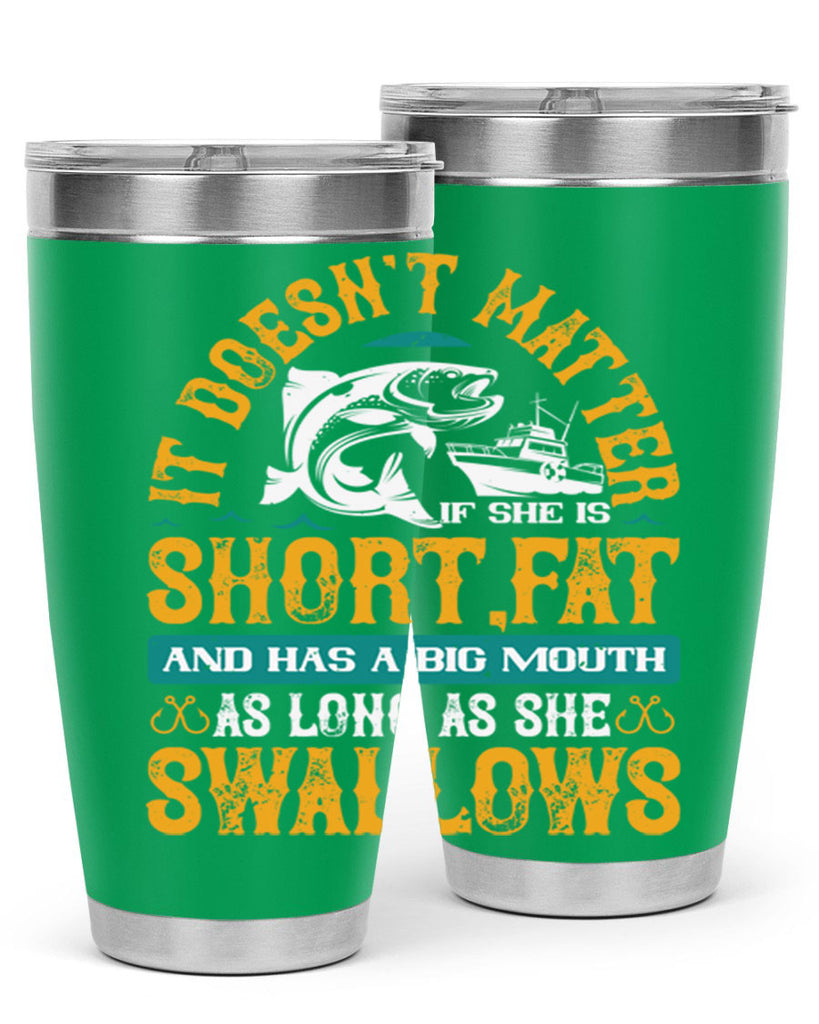 it doesn’t matter if she is shortfat and has a big mouth 82#- fishing- Tumbler