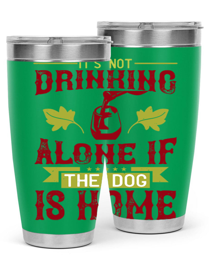 it’s not drinking alone if the dog is home 131#- wine- Tumbler