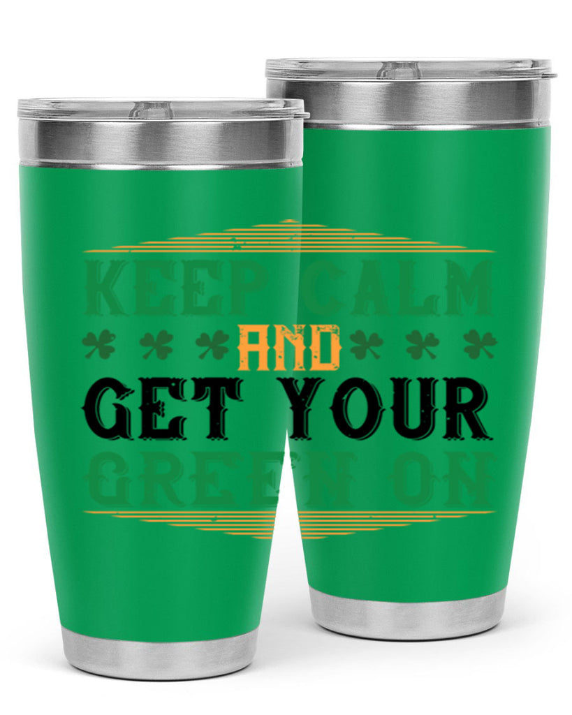 keep calm and get your green on Style 126#- St Patricks Day- Tumbler