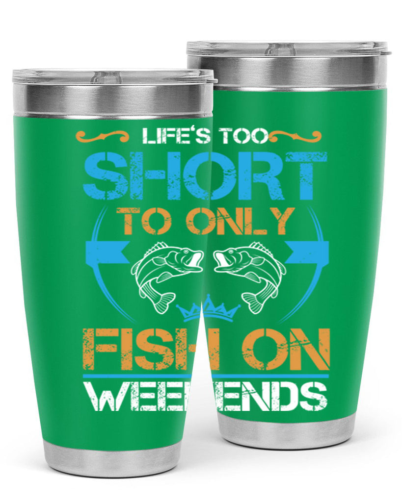 life’s too short to only fish on weekends 243#- fishing- Tumbler