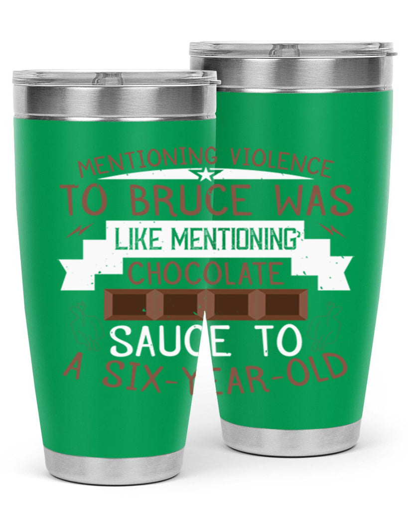 mentioning violence to bruce was like mentioning chocolate sauce to a sixyearold 23#- chocolate- Tumbler