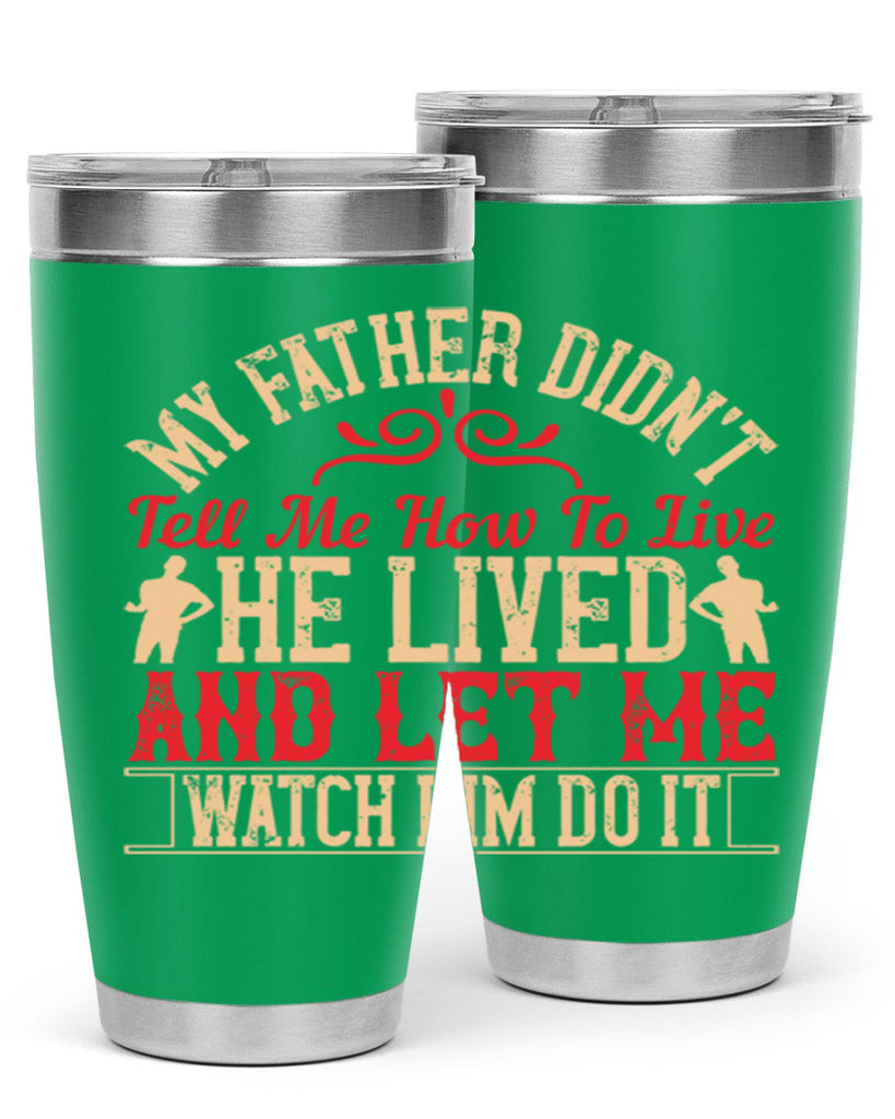 my father didn’t tell me how to live he lived and let me watch him do it 40#- Parents Day- Tumbler