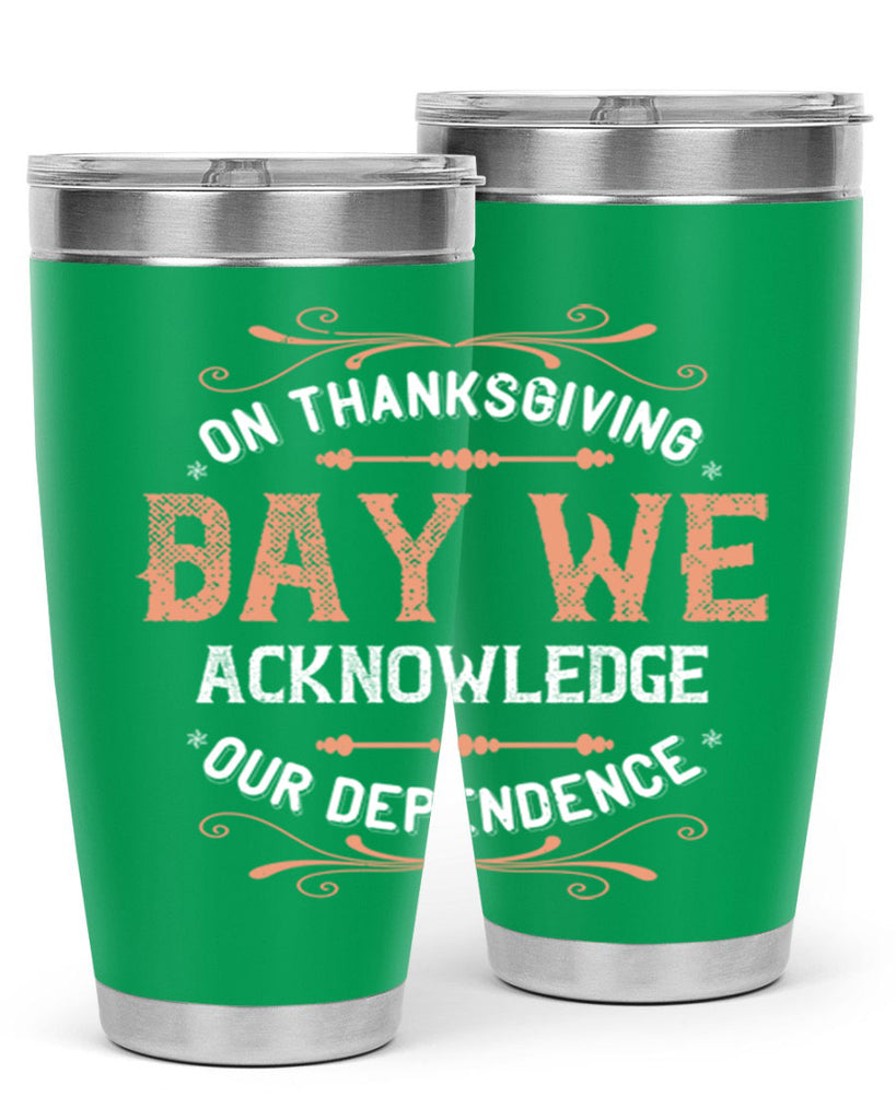 on thanksgiving day we acknowledge our dependence 20#- thanksgiving- Tumbler