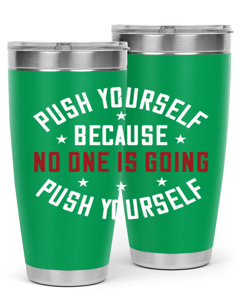 push yourself because no one is coming push yourself 76#- gym- Tumbler