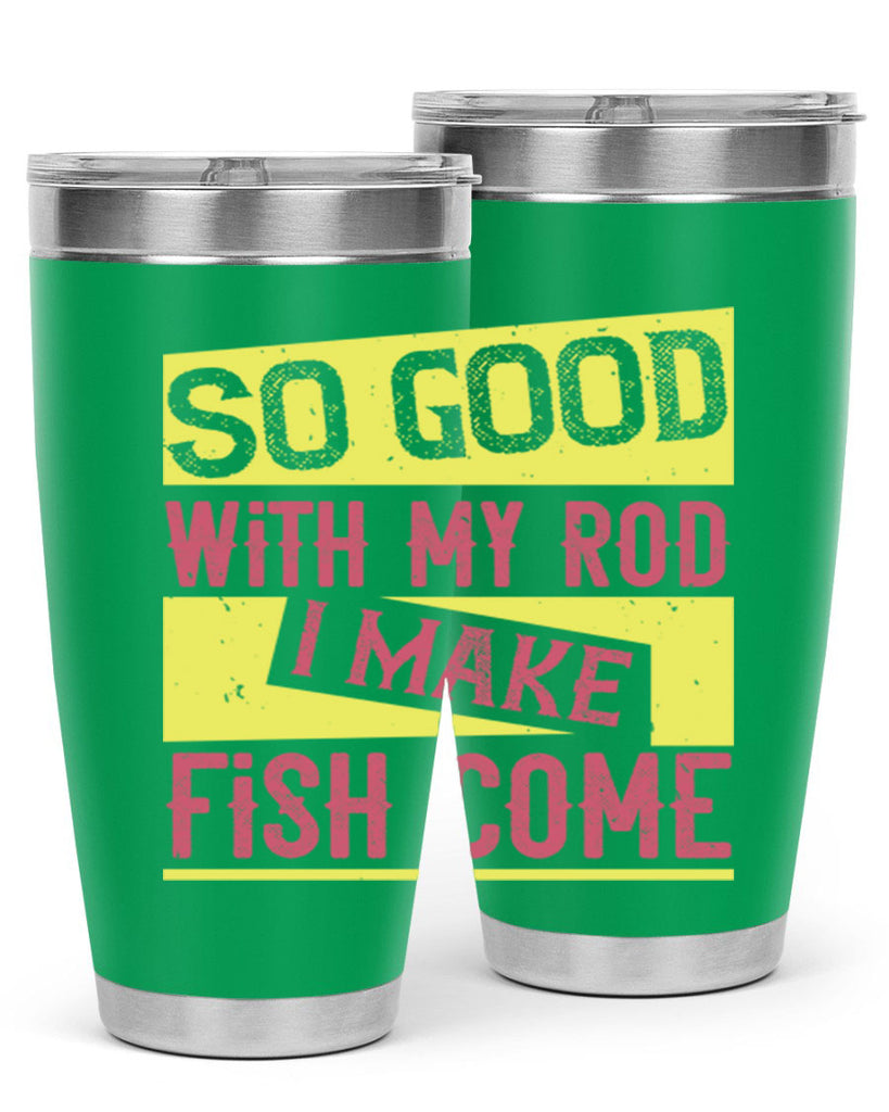 so good with my rod i make fish come 236#- fishing- Tumbler