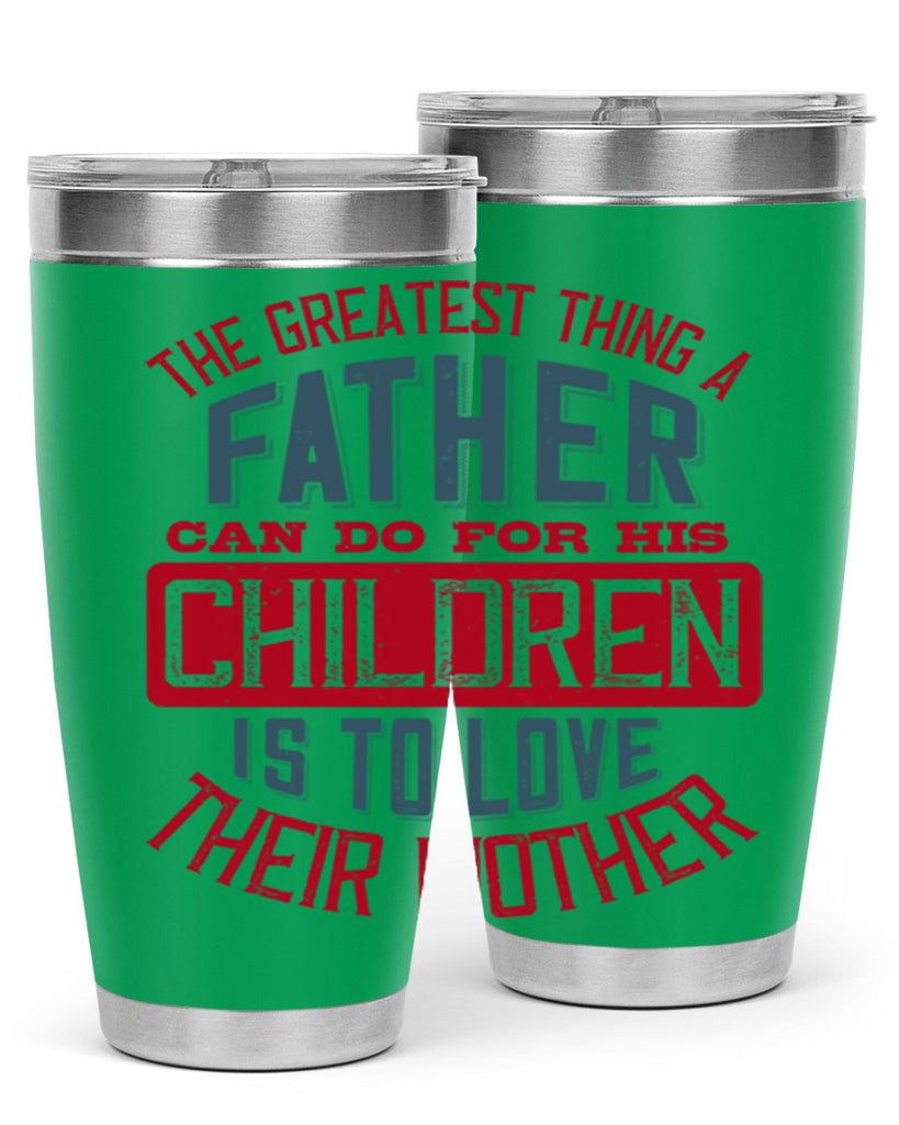 the greatest thing a father can do for his children is to love their mother 172#- fathers day- Tumbler