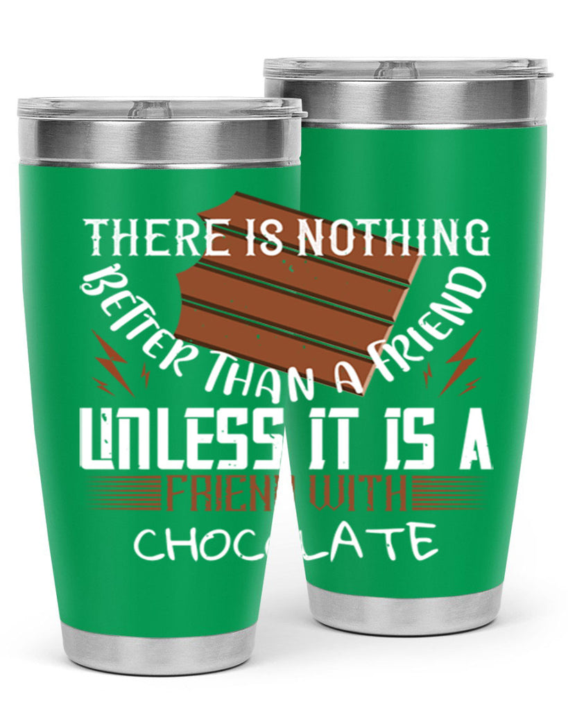 there is nothing better than a friend unless it is a friend with chocolate 15#- chocolate- Tumbler