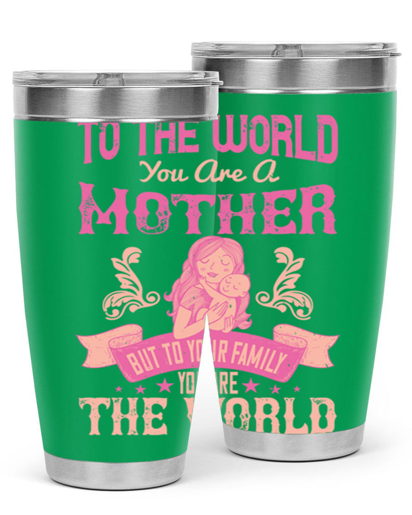 to the world you are a mother but to your family you are the world 31#- mom- Tumbler