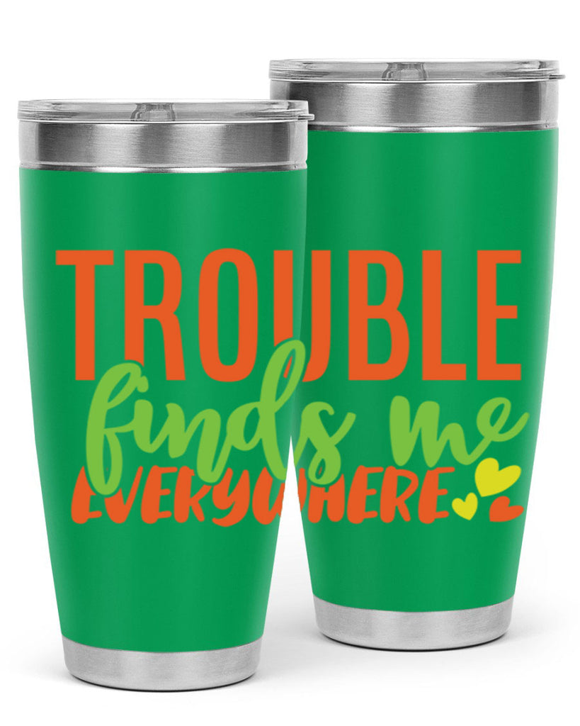 trouble finds me everywhere 362#- mom- Tumbler