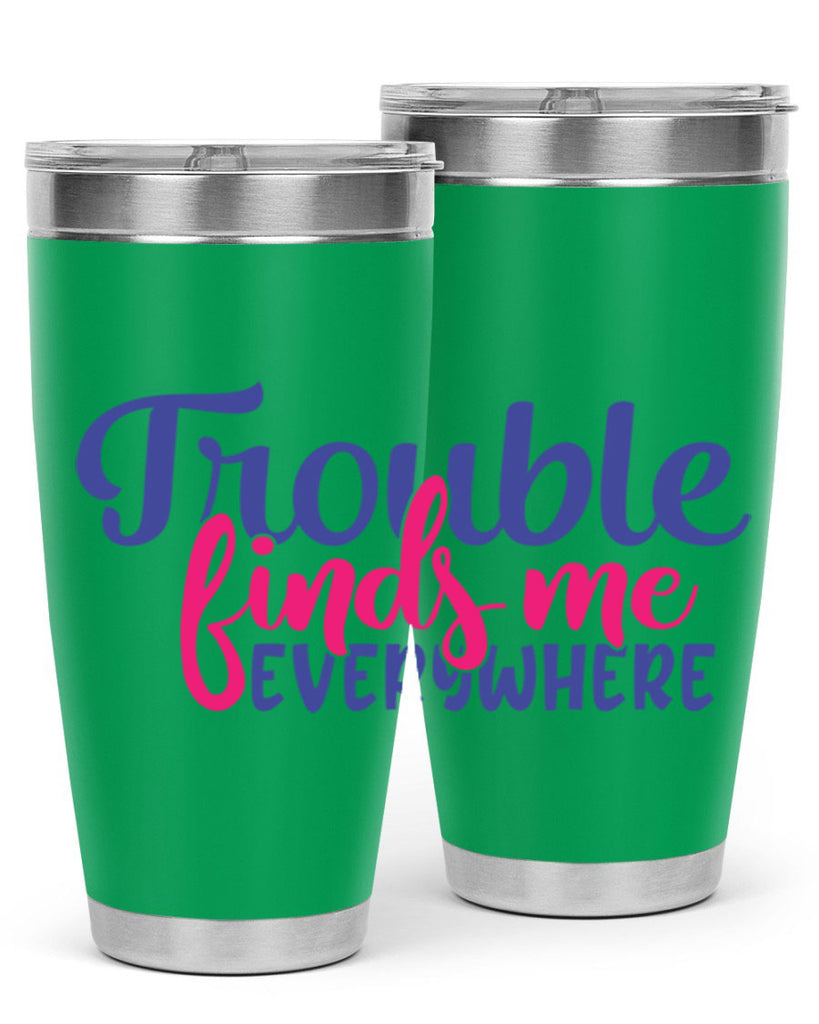 trouble finds me everywhere 363#- mom- Tumbler