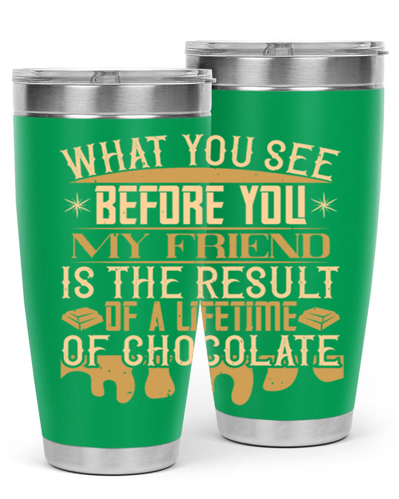 what you see before you my friend is the result of a lifetime of chocolate 11#- chocolate- Tumbler