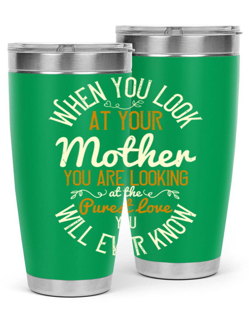 when you look at your mother you are looking at the purest love you will ever know 21#- mom- Tumbler