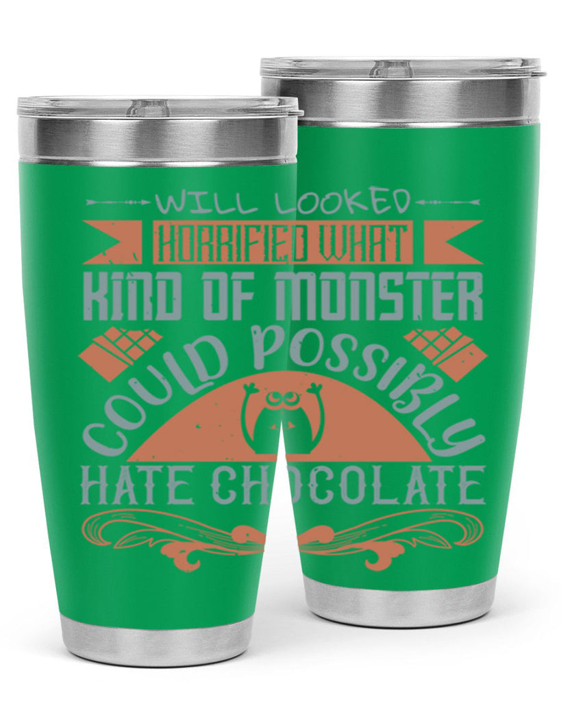 will looked horrified what kind of monster could possibly hate chocolate 9#- chocolate- Tumbler