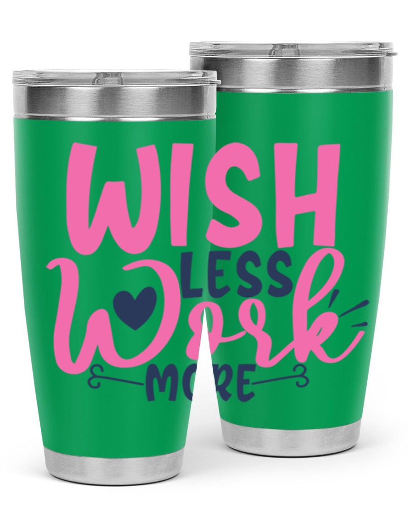 wish less work more Style 62#- motivation- Tumbler