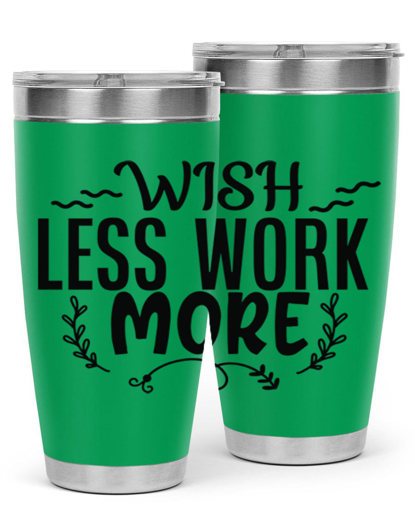 wish less work more Style 63#- motivation- Tumbler