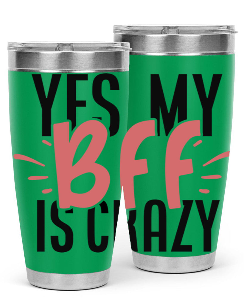 yes my bff is crazy Style 41#- Best Friend- Tumbler