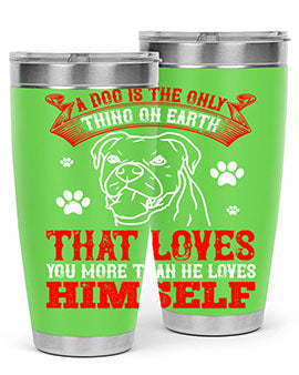 A dog is the only thing on earth that loves you more than he loves himself Style 221#- dog- Tumbler