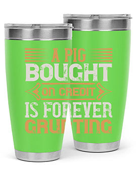 A pig bought on credit is forever grunting Style 105#- pig- Tumbler