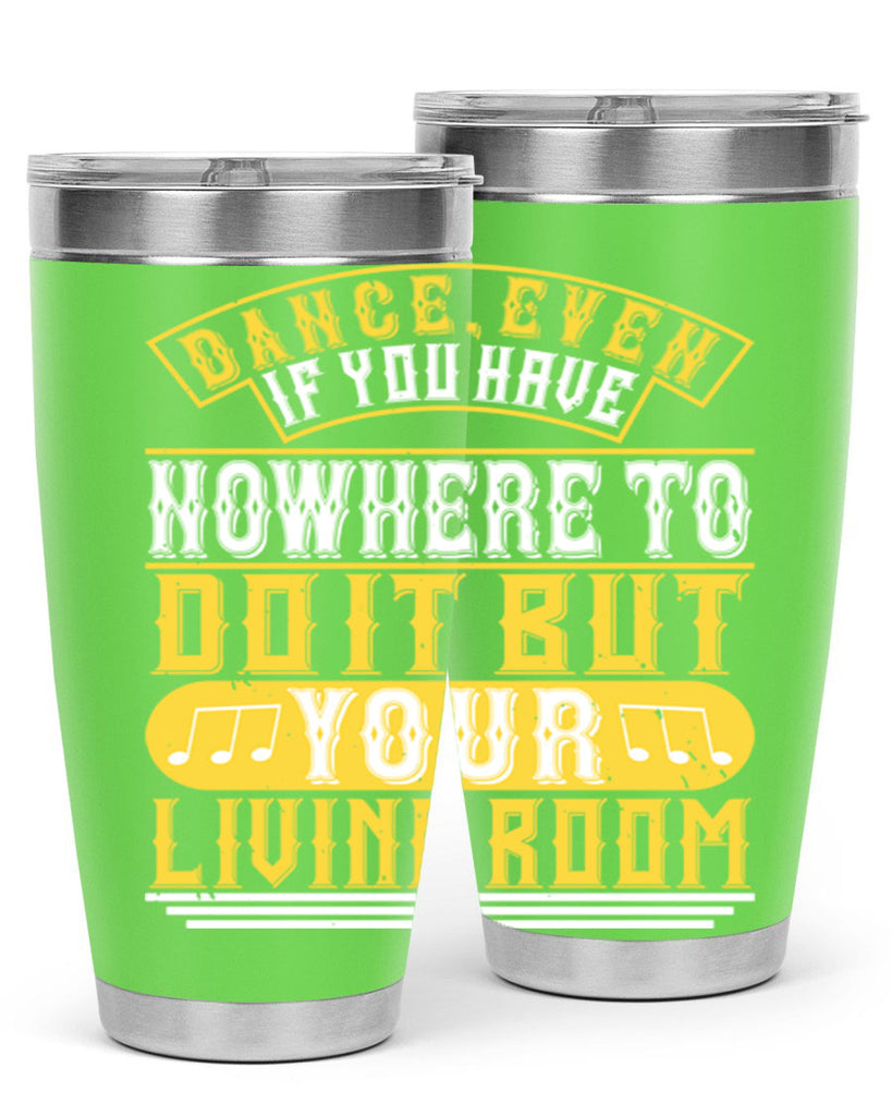 Dance even if you have nowhere to do it but your living room 7#- dance- Tumbler