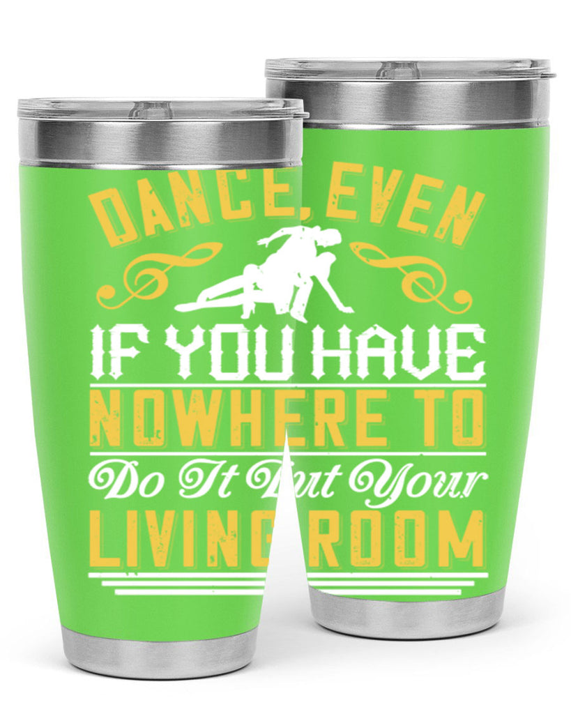 Dance even if you have nowhere to do it but your living room 8#- dance- Tumbler