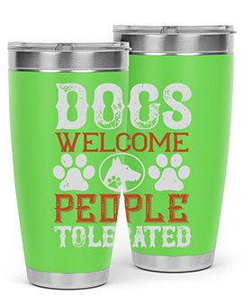 Dogs Welcome People Tolerated Style 210#- dog- Tumbler