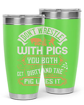 Don’t wrestle with pigs You both get dirty and the pig likes it Style 86#- pig- Tumbler