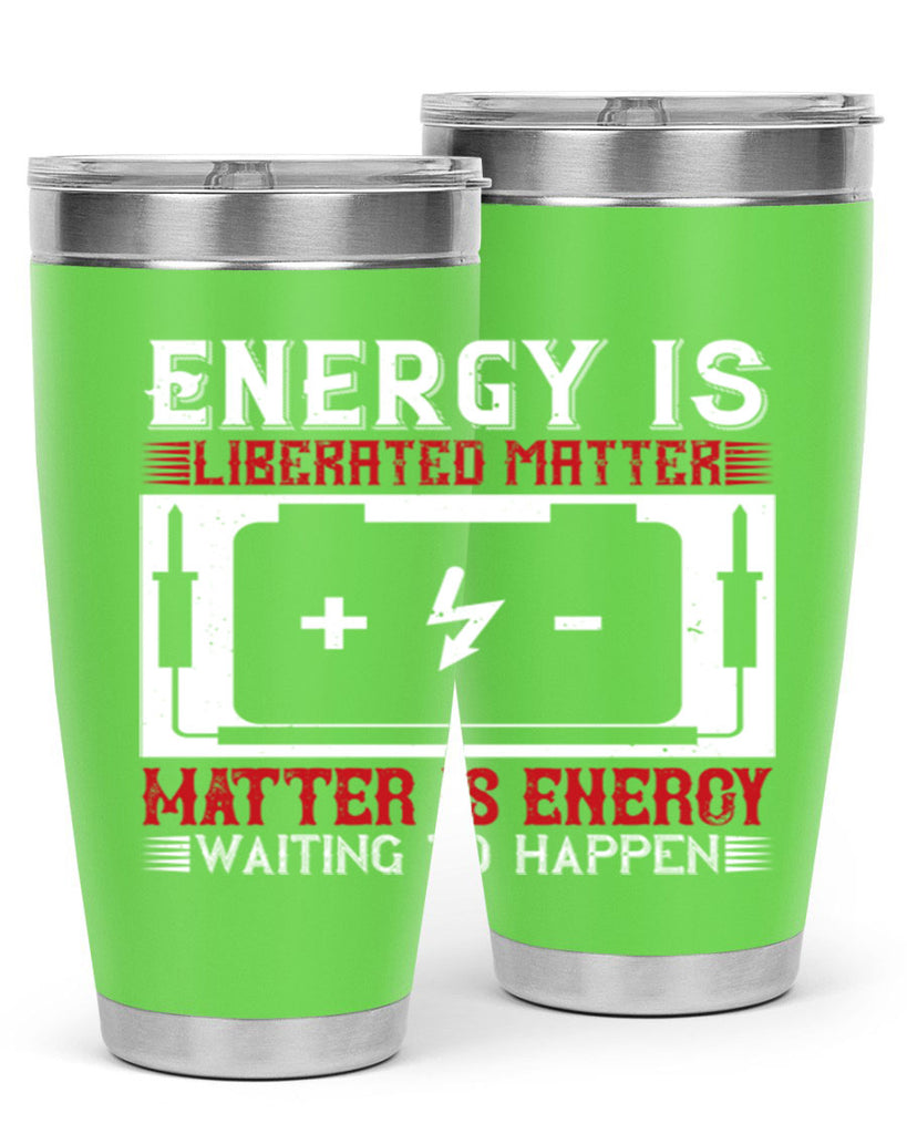 Energy is liberated matter matter is energy waiting to happen Style 42#- electrician- tumbler