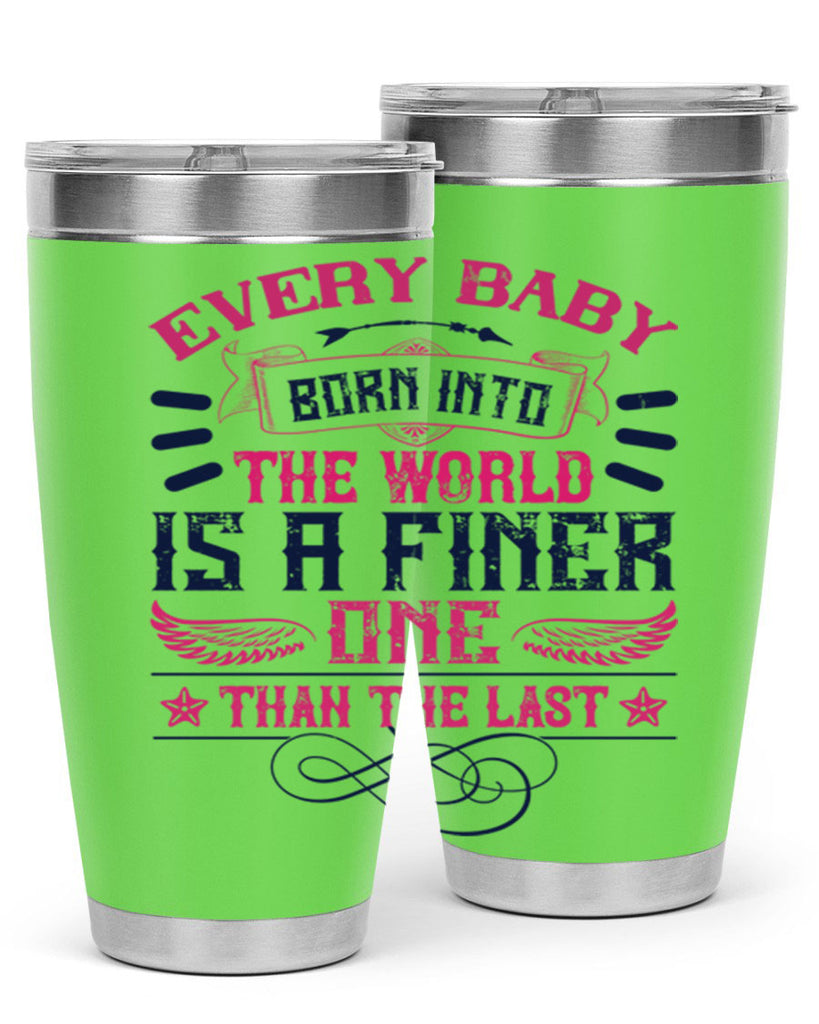 Every baby born into the world is a finer one than the last Style 125#- baby- tumbler