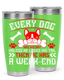 Every dog has his day unless he loses his tail then he has a weakend Style 205#- dog- Tumbler