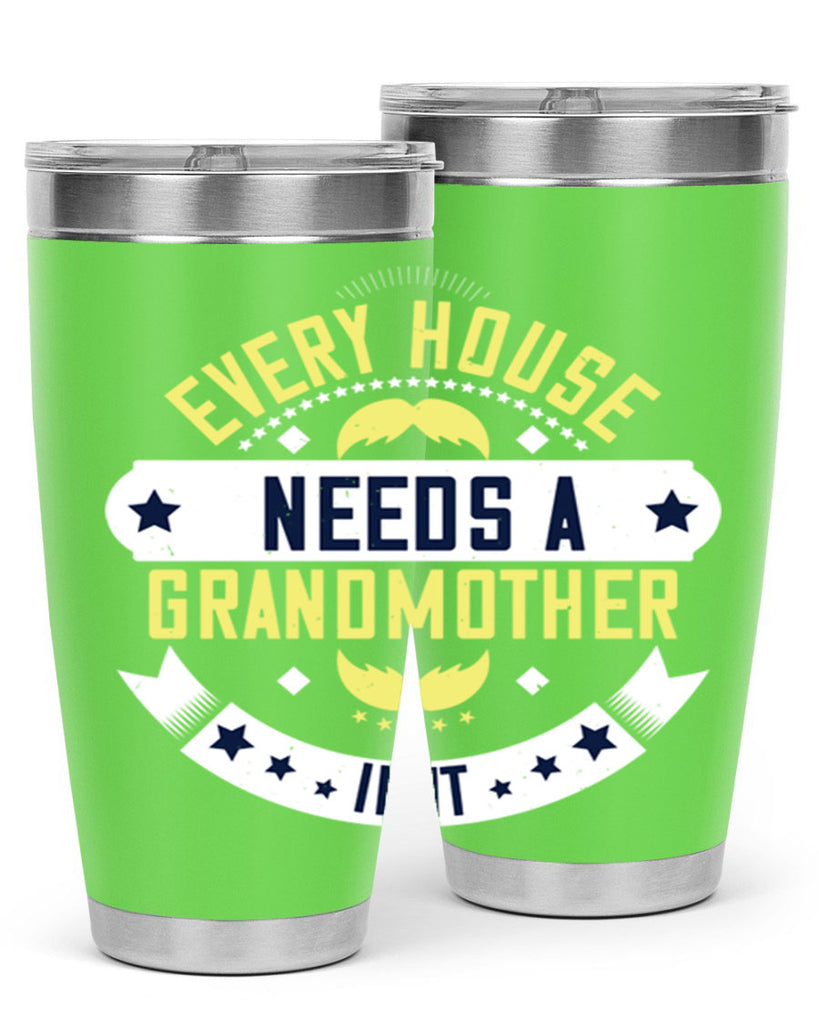 Every house needs a grandmother in it 91#- grandma - nana- Tumbler