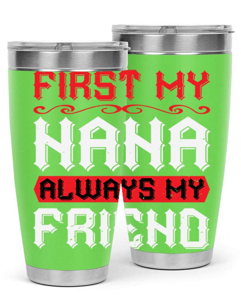 FIRST MY NANA ALWAYS MY FRIEND 106#- grandma - nana- Tumbler