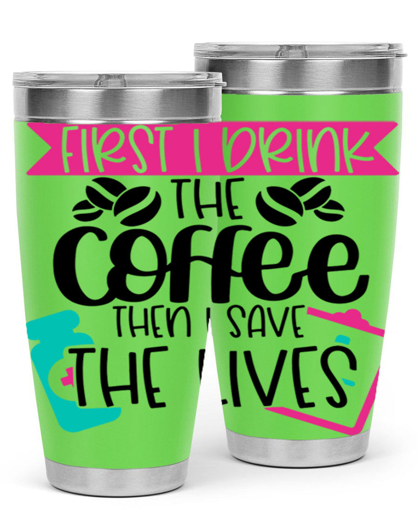 First I Drink The Coffee Then I Save The Lives Style Style 188#- nurse- tumbler