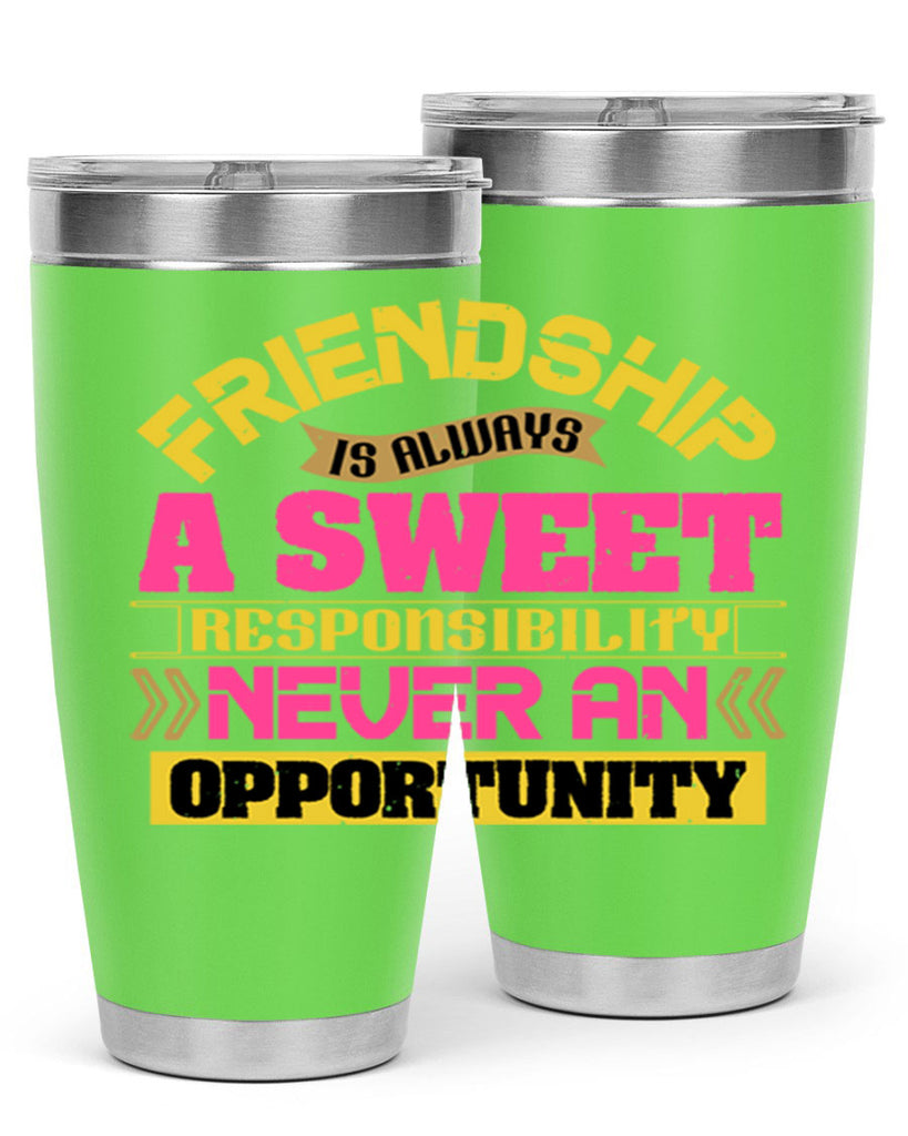 Friendship is always a sweet responsibility never an opportunity Style 106#- Best Friend- Tumbler