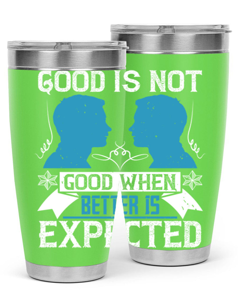 Good is not good when better is expected Style 34#- coaching- tumbler