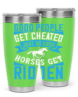 Good people get cheated just as good horses get ridden Style 53#- horse- Tumbler