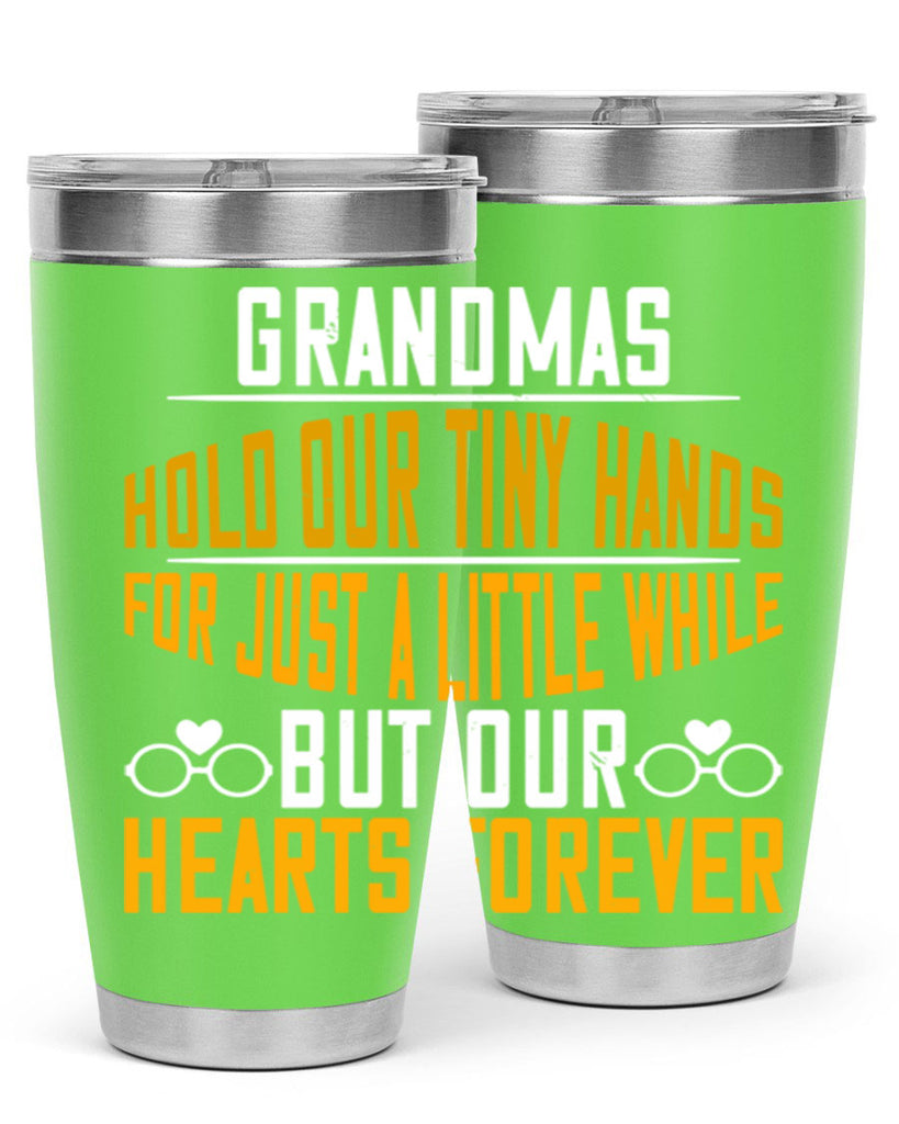 Grandmas hold our tiny hands for just a little while but our hearts forever 85#- grandma - nana- Tumbler