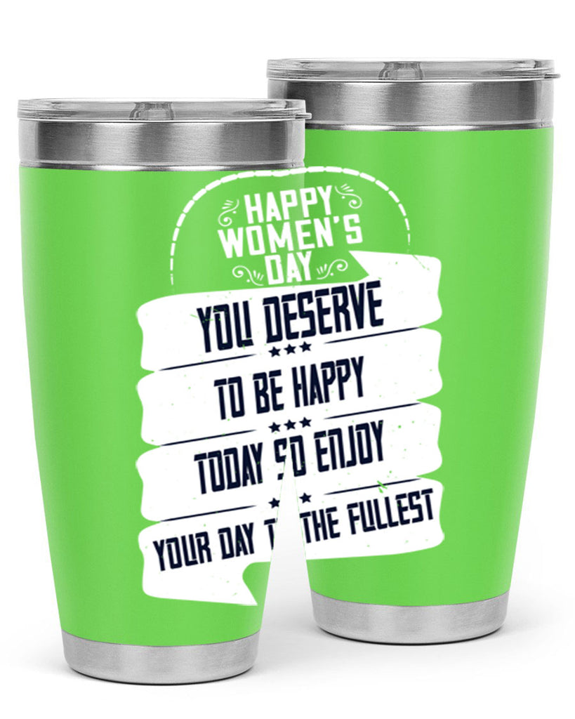 Happy Womens Day You deserve to be happy today so enjoy your day to the fullest Style 67#- womens day- Tumbler