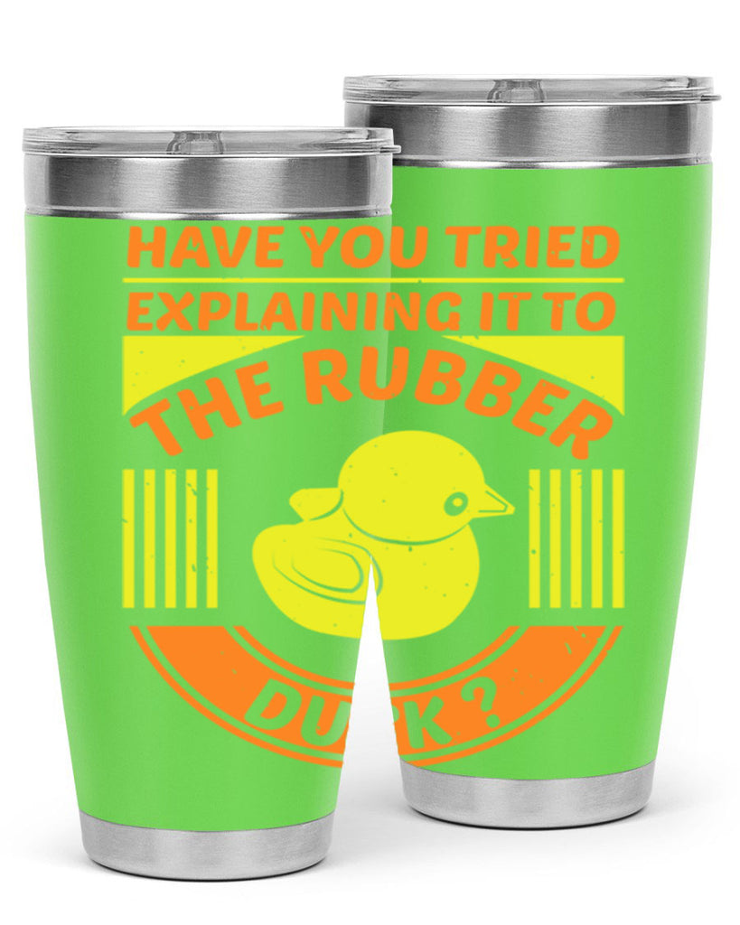 Have you tried explaining it to the rubber duck Style 45#- duck- Tumbler