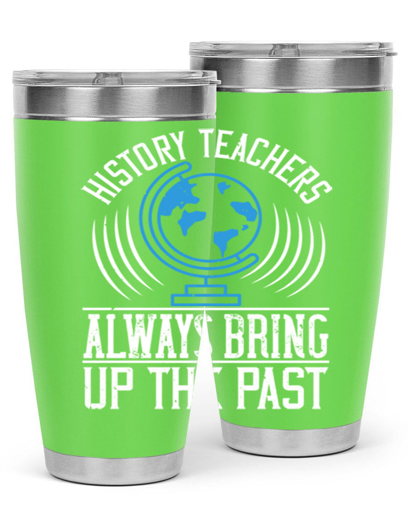 History Teachers Always Bring Up The Past Style 105#- teacher- tumbler