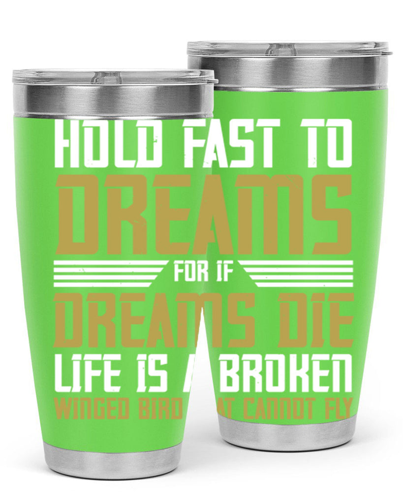 Hold fast to dreams for if dreams die life is a broken winged bird Style 63#- womens day- Tumbler