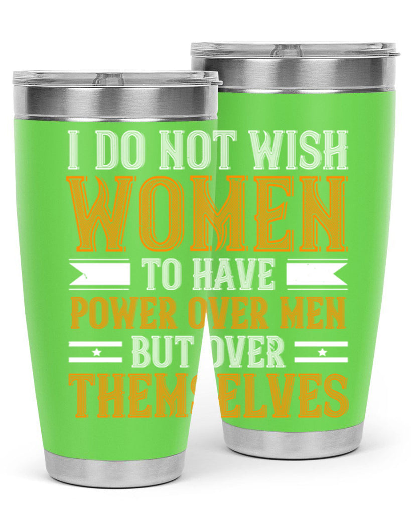 I do not wish women to have power over men but over themselves Style 61#- womens day- Tumbler