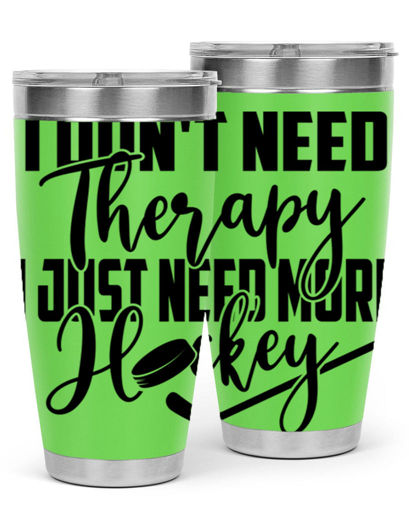 I dont need therapy I just need more hockey 1137#- hockey- Tumbler