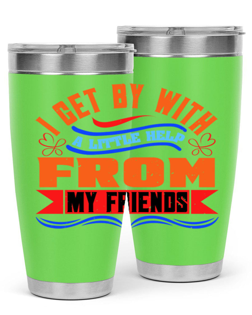 I get by with a little help from my friends Style 98#- Best Friend- Tumbler