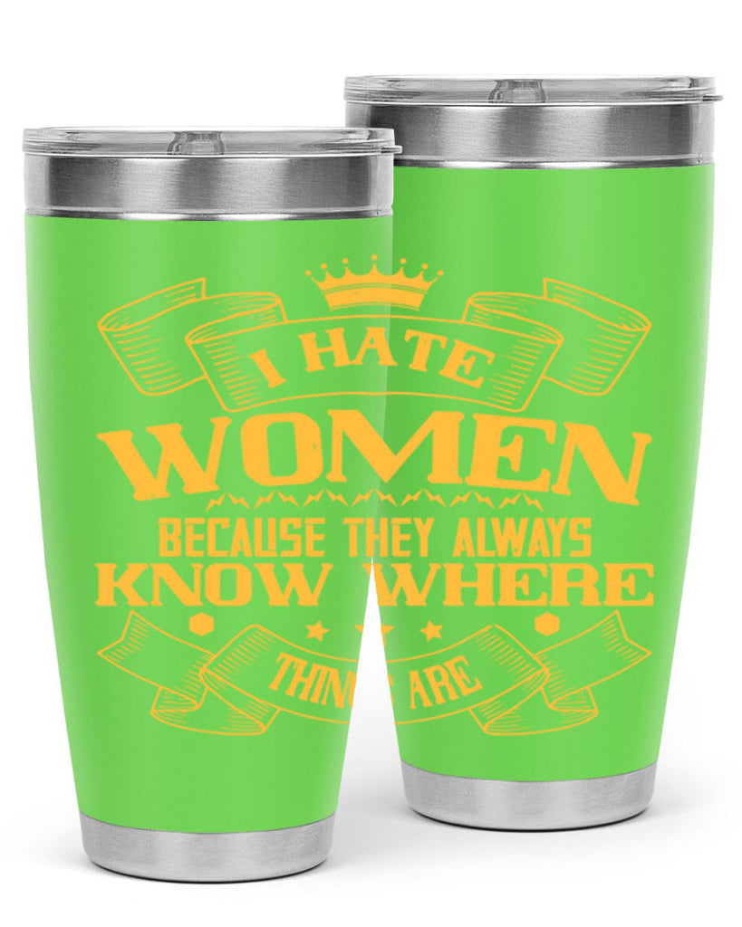 I hate women because they always know where things are Style 57#- womens day- Tumbler