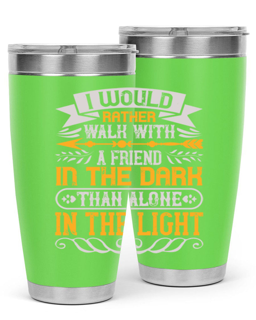 I would rather walk with a friend in the dark than alone in the light Style 83#- Best Friend- Tumbler