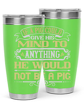 If a pig could give his mind to anything he would not be a pig Style 58#- pig- Tumbler