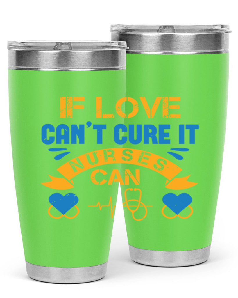 If love can’t cure it Nurses can Style 311#- nurse- tumbler